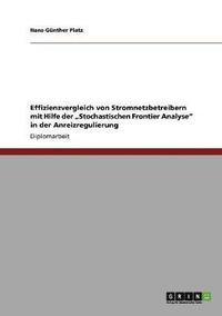 bokomslag Effizienzvergleich von Stromnetzbetreibern mit Hilfe der &quot;Stochastischen Frontier Analyse&quot; in der Anreizregulierung