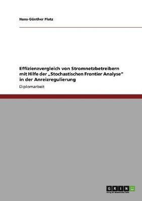 bokomslag Effizienzvergleich von Stromnetzbetreibern mit Hilfe der 'Stochastischen Frontier Analyse' in der Anreizregulierung