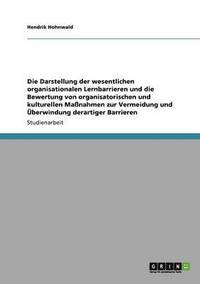 bokomslag Die Darstellung Der Wesentlichen Organisationalen Lernbarrieren Und Die Bewertung Von Organisatorischen Und Kulturellen Manahmen Zur Vermeidung Und Uberwindung Derartiger Barrieren