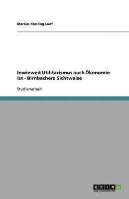 Inwieweit Utilitarismus auch Ökonomie ist - Birnbachers Sichtweise 1