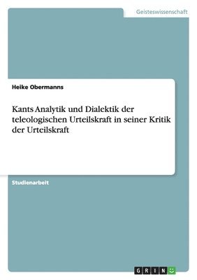 bokomslag Kants Analytik Und Dialektik Der Teleologischen Urteilskraft in Seiner Kritik Der Urteilskraft