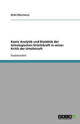 Kants Analytik und Dialektik der teleologischen Urteilskraft in seiner Kritik der Urteilskraft
