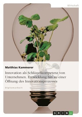 Matthias Kammerer - Innovation als Schlüsselkompetenz von Unternehmen. Entwicklung hin zu einer Öffnung des Innovationsprozesses, Häftad