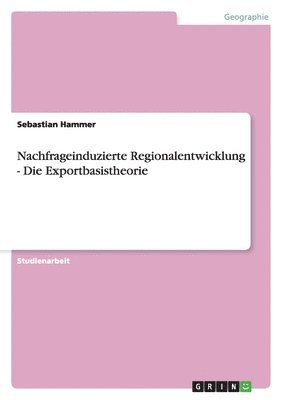 Nachfrageinduzierte Regionalentwicklung - Die Exportbasistheorie