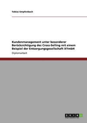 bokomslag Kundenmanagement Unter Besonderer Berucksichtigung Des Cross-Selling Mit Einem Beispiel Der Entsorgungsgesellschaft Xymbh