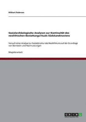 Sozialarchaologische Analysen zur Kontinuitat des neolithischen Bestattungsrituals Sudskandinaviens 1