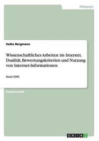 bokomslag Wissenschaftliches Arbeiten im Internet. Dualitat, Bewertungskriterien und Nutzung von Internet-Informationen