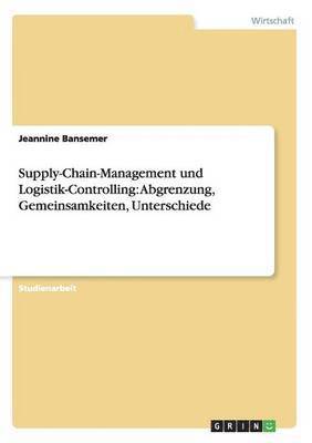 Jeannine Bansemer - Supply-Chain-Management und Logistik-Controlling. Abgrenzung, Gemeinsamkeiten, Unterschiede, Häftad