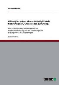 bokomslag Bildung Im Hohen Alter. (Un)Moglichkeit, Notwendigkeit, Chance Oder Zumutung?