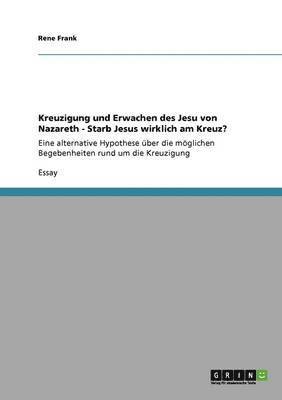 bokomslag Kreuzigung und Erwachen des Jesu von Nazareth - Starb Jesus wirklich am Kreuz?