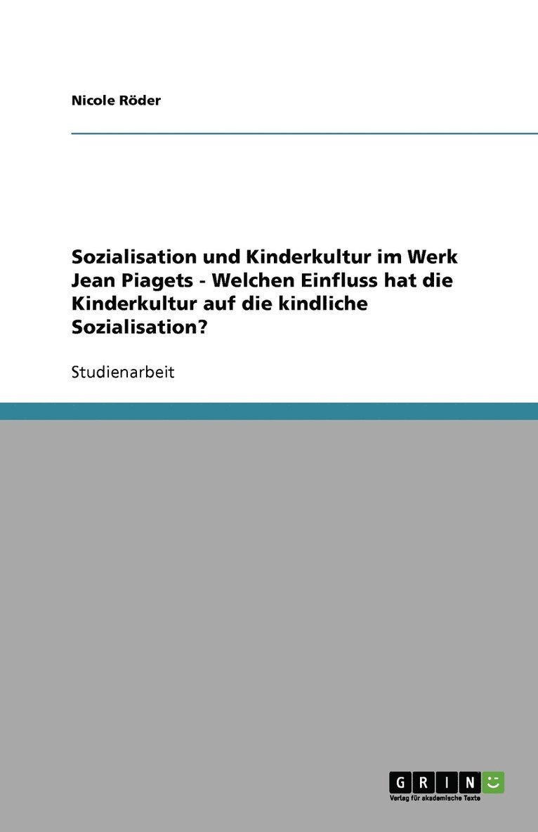 Sozialisation und Kinderkultur im Werk Jean Piagets - Welchen Einfluss hat die Kinderkultur auf die kindliche Sozialisation? 1