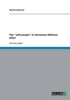 The &quot;soft people&quot; in Tennessee Williams plays 1
