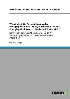 bokomslag Wie ändert die Europäisierung der Energiepolitik die "Policy-Netzwerke" in der Energiepolitik Deutschlands und Frankreichs?