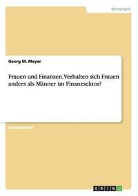 bokomslag Frauen und Finanzen. Verhalten sich Frauen anders als Manner im Finanzsektor?