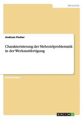 bokomslag Charakterisierung Der Mehrzielproblematik in Der Werkstattfertigung