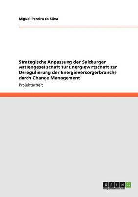 Strategische Anpassung der Salzburger Aktiengesellschaft fr Energiewirtschaft zur Deregulierung der Energieversorgerbranche durch Change Management 1