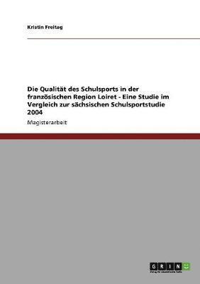 bokomslag Die Qualitt des Schulsports in der franzsischen Region Loiret - Eine Studie im Vergleich zur schsischen Schulsportstudie 2004