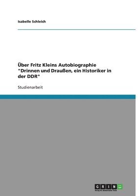 Uber Fritz Kleins Autobiographie 'Drinnen Und Drauen, Ein Historiker in Der Ddr' 1