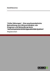 bokomslag 'Fruhe Stoerungen' - Eine psychoanalytische Betrachtung zum Missverstandnis von Diagnose und Behandlung beim 'Aufmerksamkeits-Defizit-Hyperaktivitats-Syndrom'