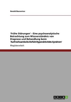 bokomslag 'Frhe Strungen' - Eine psychoanalytische Betrachtung zum Missverstndnis von Diagnose und Behandlung beim 'Aufmerksamkeits-Defizit-Hyperaktivitts-Syndrom'