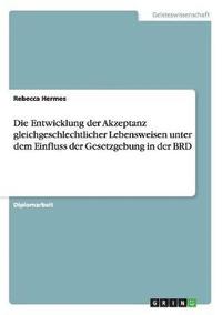 bokomslag Die Entwicklung Der Akzeptanz Gleichgeschlechtlicher Lebensweisen Unter Dem Einfluss Der Gesetzgebung in Der Brd