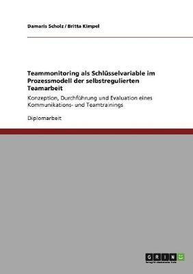Damaris Scholz, Britta Kimpel - Teammonitoring als Schlüsselvariable im Prozessmodell der selbstregulierten Teamarbeit, Häftad