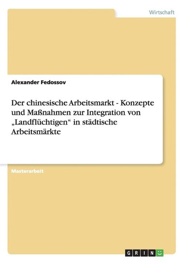 bokomslag Der chinesische Arbeitsmarkt - Konzepte und Manahmen zur Integration von &quot;Landflchtigen&quot; in stdtische Arbeitsmrkte