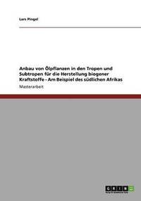 bokomslag Anbau von lpflanzen in den Tropen und Subtropen fr die Herstellung biogener Kraftstoffe - Am Beispiel des sdlichen Afrikas