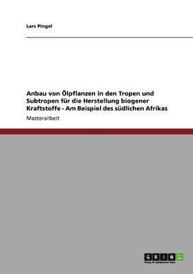 bokomslag Anbau von lpflanzen in den Tropen und Subtropen fr die Herstellung biogener Kraftstoffe - Am Beispiel des sdlichen Afrikas