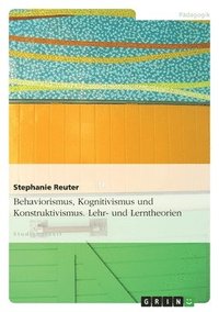 bokomslag Behaviorismus, Kognitivismus Und Konstruktivismus. Lehr- Und Lerntheorien