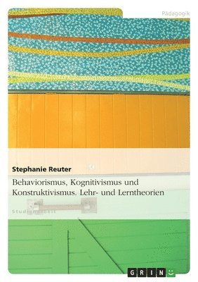 Behaviorismus, Kognitivismus Und Konstruktivismus. Lehr- Und Lerntheorien 1