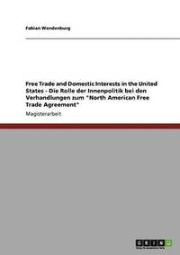 bokomslag Free Trade and Domestic Interests in the United States - Die Rolle der Innenpolitik bei den Verhandlungen zum 'North American Free Trade Agreement'