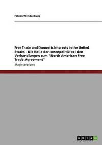 bokomslag Free Trade and Domestic Interests in the United States - Die Rolle der Innenpolitik bei den Verhandlungen zum "North American Free Trade Agreement"