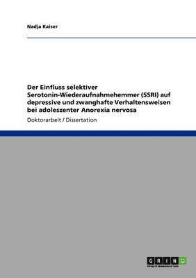 bokomslag Der Einfluss Selektiver Serotonin-Wiederaufnahmehemmer (Ssri) Auf Depressive Und Zwanghafte Verhaltensweisen Bei Adoleszenter Anorexia Nervosa