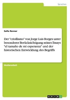 bokomslag Der &quot;criollismo&quot; von Jorge Luis Borges unter besonderer Bercksichtigung seines Essays &quot;el tamao de mi esperanza&quot; und der historischen Entwicklung des Begriffs