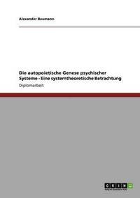bokomslag Die autopoietische Genese psychischer Systeme - Eine systemtheoretische Betrachtung