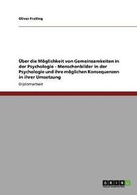 bokomslag ber die Mglichkeit von Gemeinsamkeiten in der Psychologie - Menschenbilder in der Psychologie und ihre mglichen Konsequenzen in ihrer Umsetzung