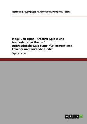 bokomslag Kreative Spiele und Methoden zum Thema &quot;Aggressionsbewltigung&quot; fr interessierte Erzieher und wtende Kinder