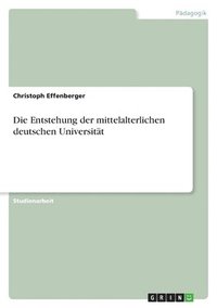 bokomslag Die Entstehung der mittelalterlichen deutschen Universitt