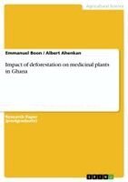 Emmanuel Boon, Albert Ahenkan - Impact of deforestation on medicinal plants in Ghana, Häftad