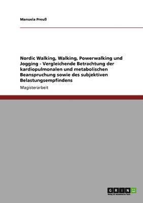 Nordic Walking, Walking, Powerwalking und Jogging - Vergleichende Betrachtung der kardiopulmonalen und metabolischen Beanspruchung sowie des subjektiven Belastungsempfindens 1