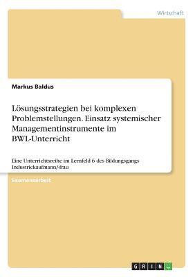 Lösungsstrategien bei komplexen Problemstellungen. Einsatz systemischer Managementinstrumente im BWL-Unterricht