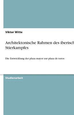 bokomslag Architektonische Rahmen Des Iberischen Stierkampfes