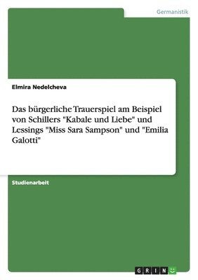 bürgerliche Trauerspiel am Beispiel von Schillers "Kabale und Liebe" und Lessings "Miss Sara Sampson" und "Emilia Galotti"