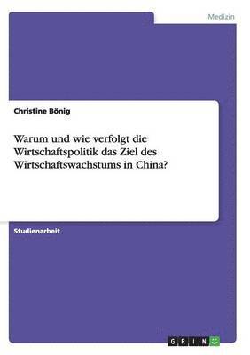 bokomslag Warum und wie verfolgt die Wirtschaftspolitik das Ziel des Wirtschaftswachstums in China?