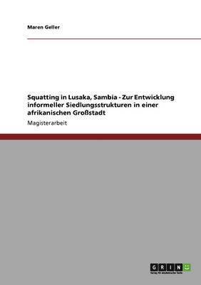 Squatting in Lusaka, Sambia - Zur Entwicklung Informeller Siedlungsstrukturen in Einer Afrikanischen Grostadt 1