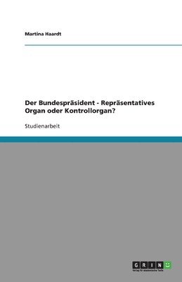 bokomslag Der Bundesprsident - Reprsentatives Organ oder Kontrollorgan?