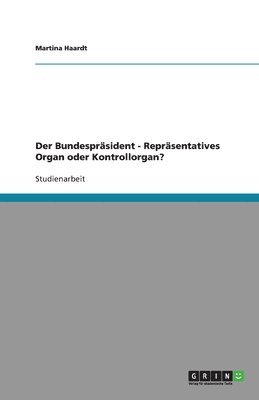 Bundespräsident - Repräsentatives Organ oder Kontrollorgan?