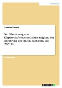 bokomslag Die Bilanzierung Von Korperschaftsteuerguthaben Aufgrund Der Einfuhrung Des Sesteg Nach Hbg Und IAS/Ifrs
