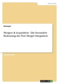 bokomslag Mergers & Acquisition - Die Besondere Bedeutung Der Post Merger Integration